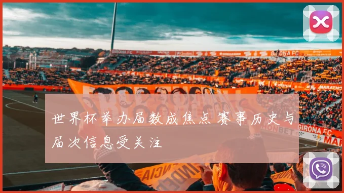 世界杯举办届数成焦点 赛事历史与届次信息受关注
