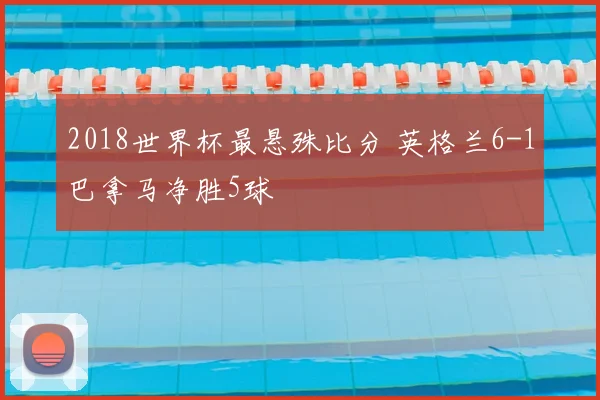 2018世界杯最悬殊比分 英格兰6-1巴拿马净胜5球