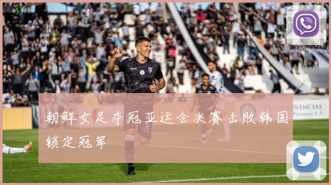 朝鲜女足夺冠亚运会决赛击败韩国锁定冠军