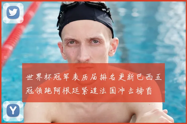 世界杯冠军表历届排名更新巴西五冠领跑阿根廷紧追法国冲击榜首
