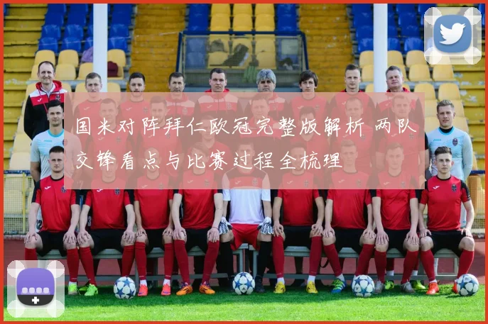 国米对阵拜仁欧冠完整版解析 两队交锋看点与比赛过程全梳理