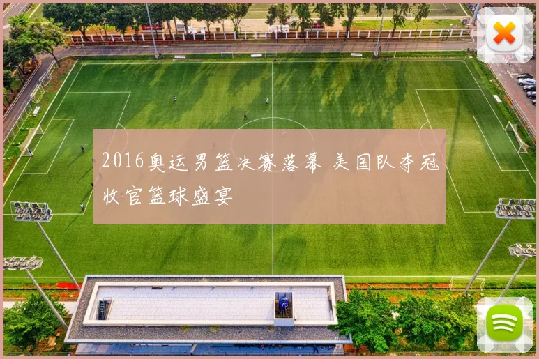 2016奥运男篮决赛落幕 美国队夺冠收官篮球盛宴