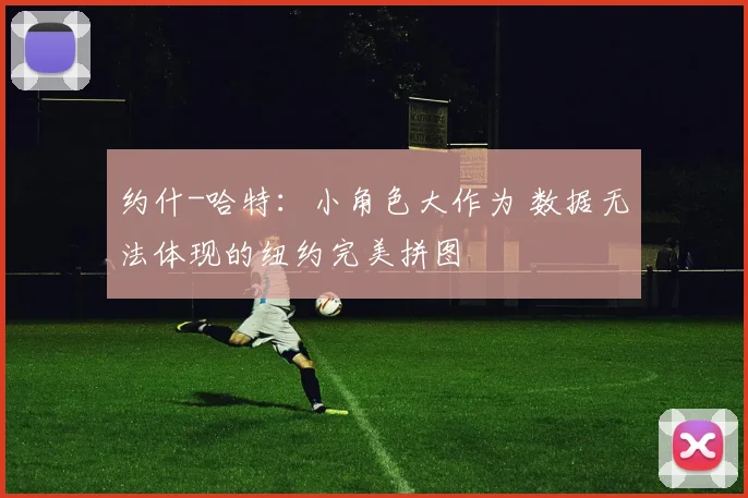 约什-哈特:小角色大作为 数据无法体现的纽约完美拼图